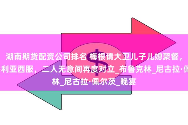 湖南期货配资公司排名 梅根请大卫儿子儿媳聚餐，凯特穿维多利亚西服，二人无意间再度对立_布鲁克林_尼古拉·佩尔茨_晚宴
